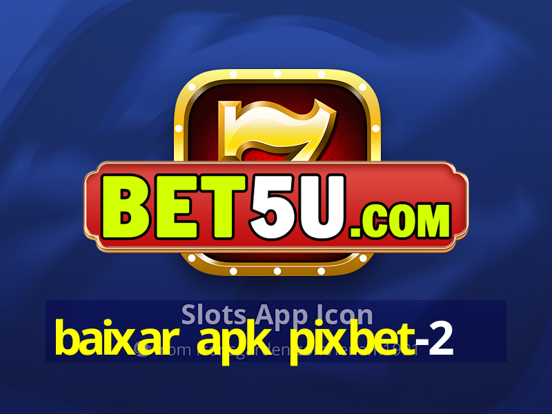 baixar apk pixbet